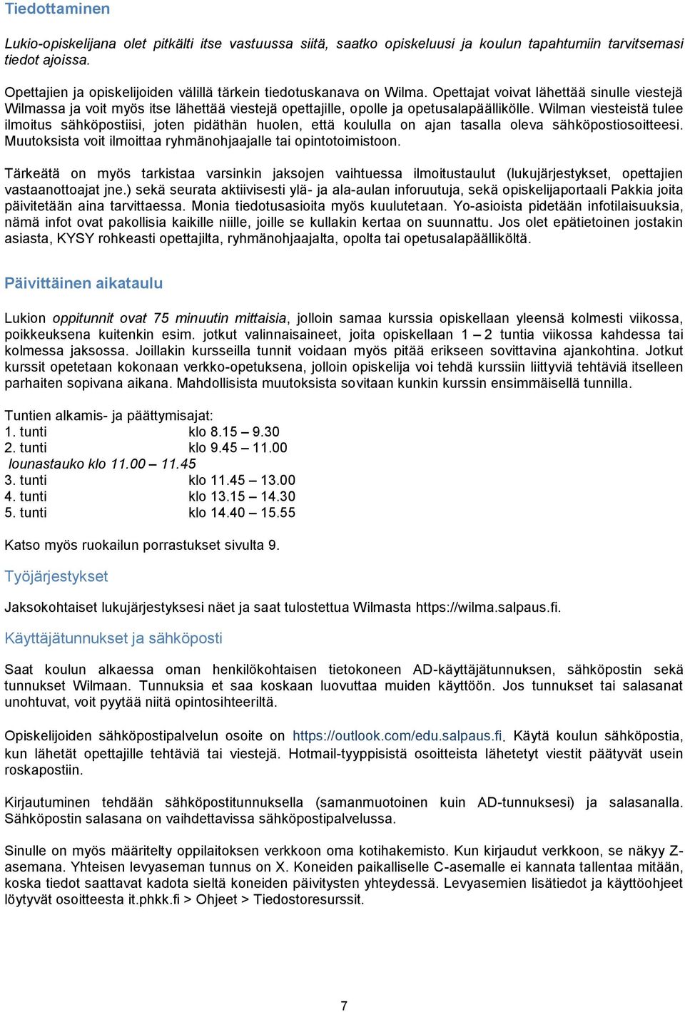 Opettajat voivat lähettää sinulle viestejä Wilmassa ja voit myös itse lähettää viestejä opettajille, opolle ja opetusalapäällikölle.