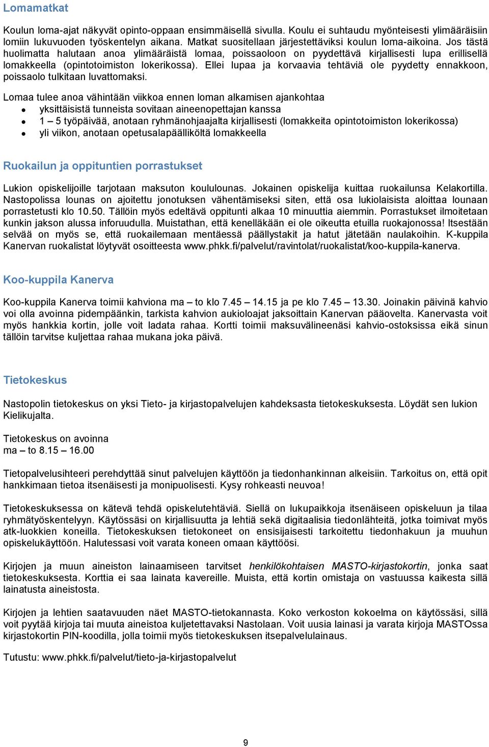 Jos tästä huolimatta halutaan anoa ylimääräistä lomaa, poissaoloon on pyydettävä kirjallisesti lupa erillisellä lomakkeella (opintotoimiston lokerikossa).