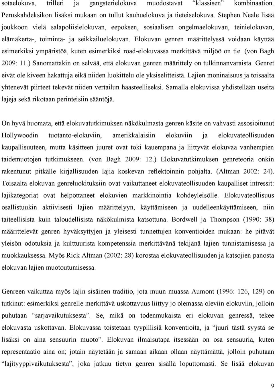 Elokuvan genren määrittelyssä voidaan käyttää esimerkiksi ympäristöä, kuten esimerkiksi road-elokuvassa merkittävä miljöö on tie. (von Bagh 2009: 11.