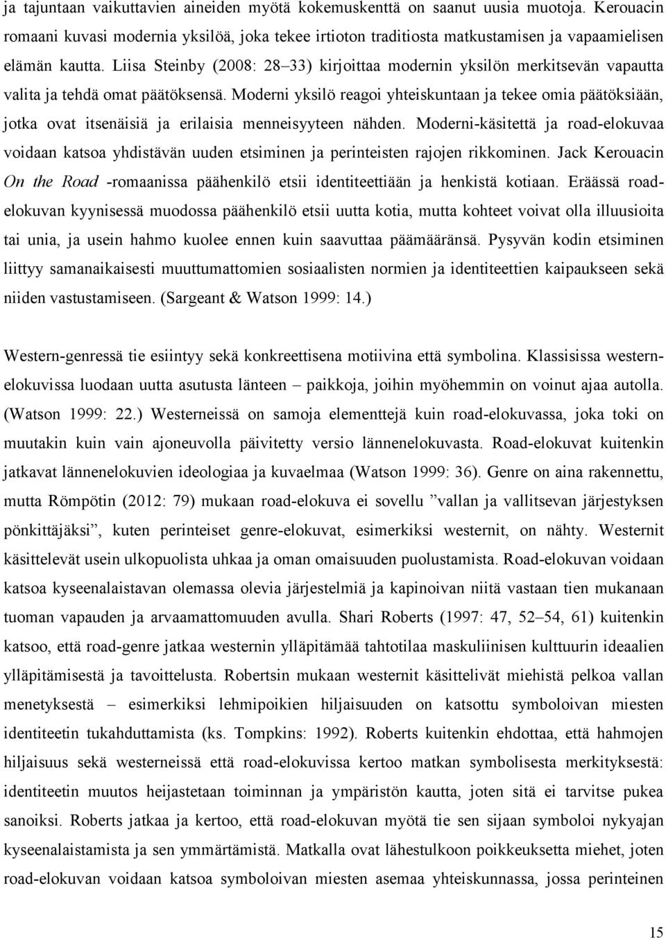 Moderni yksilö reagoi yhteiskuntaan ja tekee omia päätöksiään, jotka ovat itsenäisiä ja erilaisia menneisyyteen nähden.