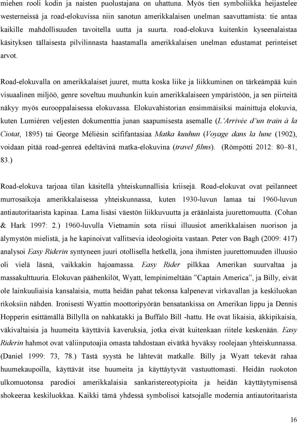 road-elokuva kuitenkin kyseenalaistaa käsityksen tällaisesta pilvilinnasta haastamalla amerikkalaisen unelman edustamat perinteiset arvot.