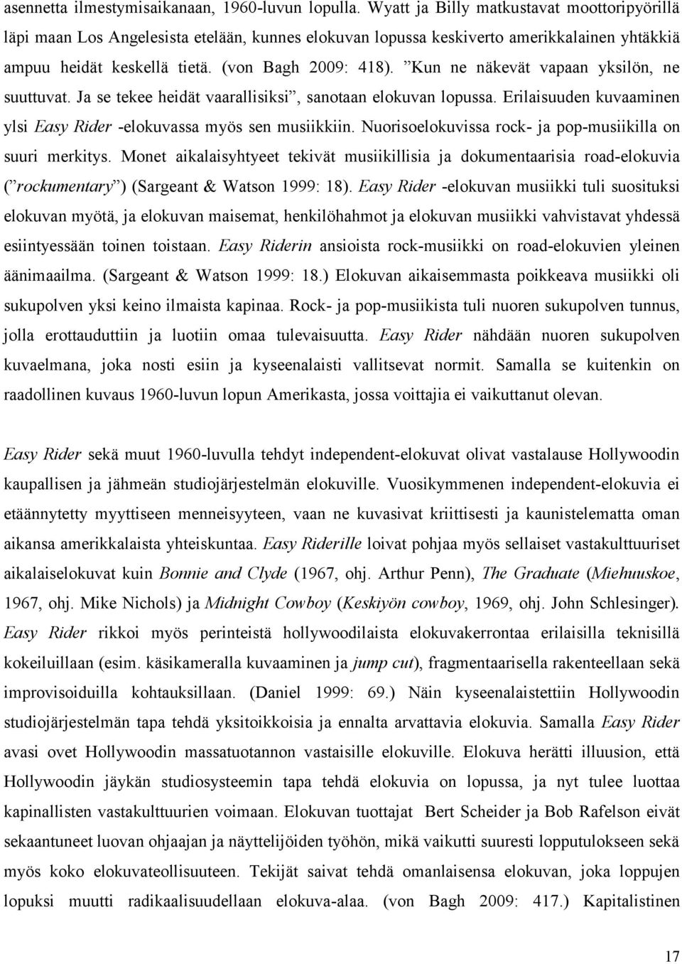 Kun ne näkevät vapaan yksilön, ne suuttuvat. Ja se tekee heidät vaarallisiksi, sanotaan elokuvan lopussa. Erilaisuuden kuvaaminen ylsi Easy Rider -elokuvassa myös sen musiikkiin.