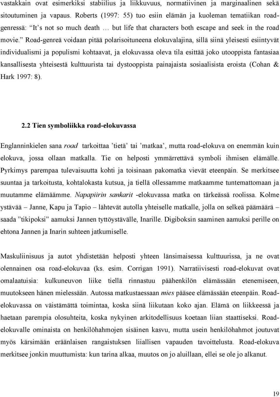 Road-genreä voidaan pitää polarisoituneena elokuvalajina, sillä siinä yleisesti esiintyvät individualismi ja populismi kohtaavat, ja elokuvassa oleva tila esittää joko utooppista fantasiaa