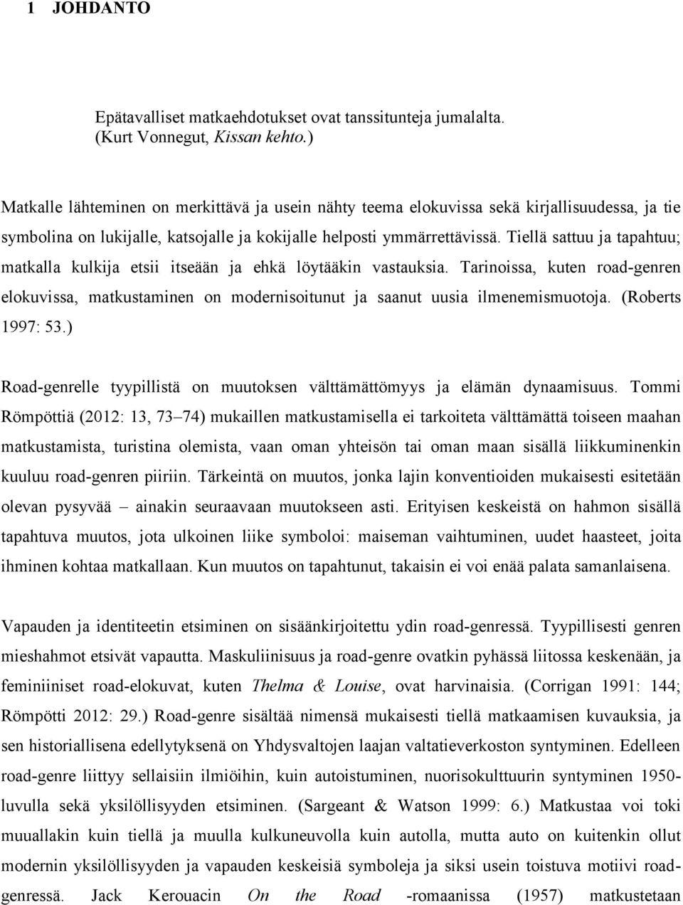 Tiellä sattuu ja tapahtuu; matkalla kulkija etsii itseään ja ehkä löytääkin vastauksia. Tarinoissa, kuten road-genren elokuvissa, matkustaminen on modernisoitunut ja saanut uusia ilmenemismuotoja.