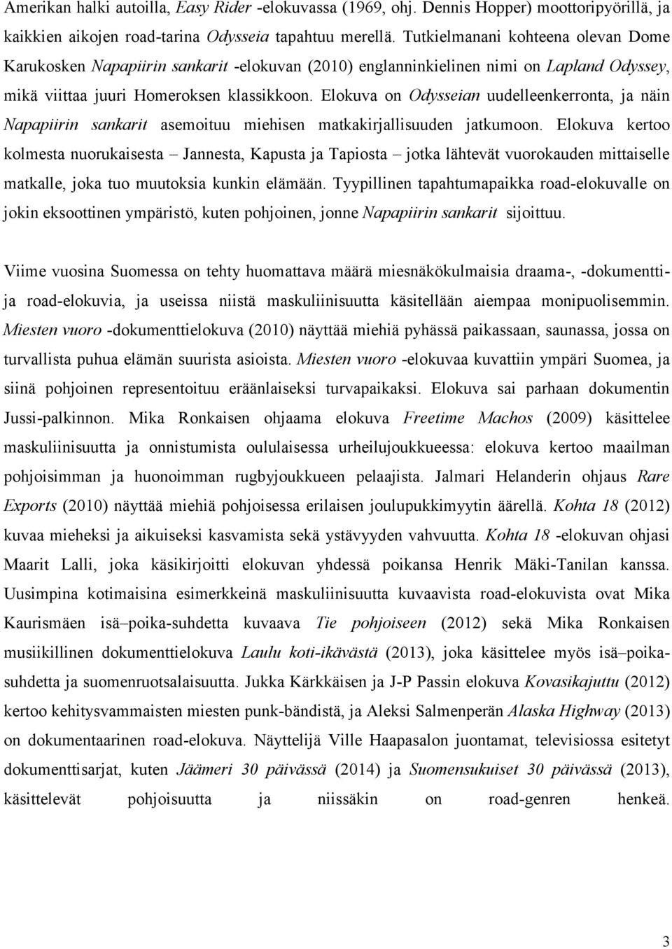 Elokuva on Odysseian uudelleenkerronta, ja näin Napapiirin sankarit asemoituu miehisen matkakirjallisuuden jatkumoon.