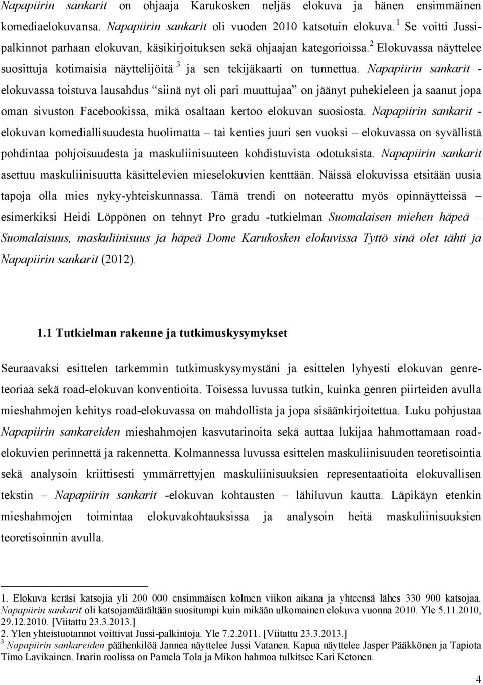 Napapiirin sankarit - elokuvassa toistuva lausahdus siinä nyt oli pari muuttujaa on jäänyt puhekieleen ja saanut jopa oman sivuston Facebookissa, mikä osaltaan kertoo elokuvan suosiosta.