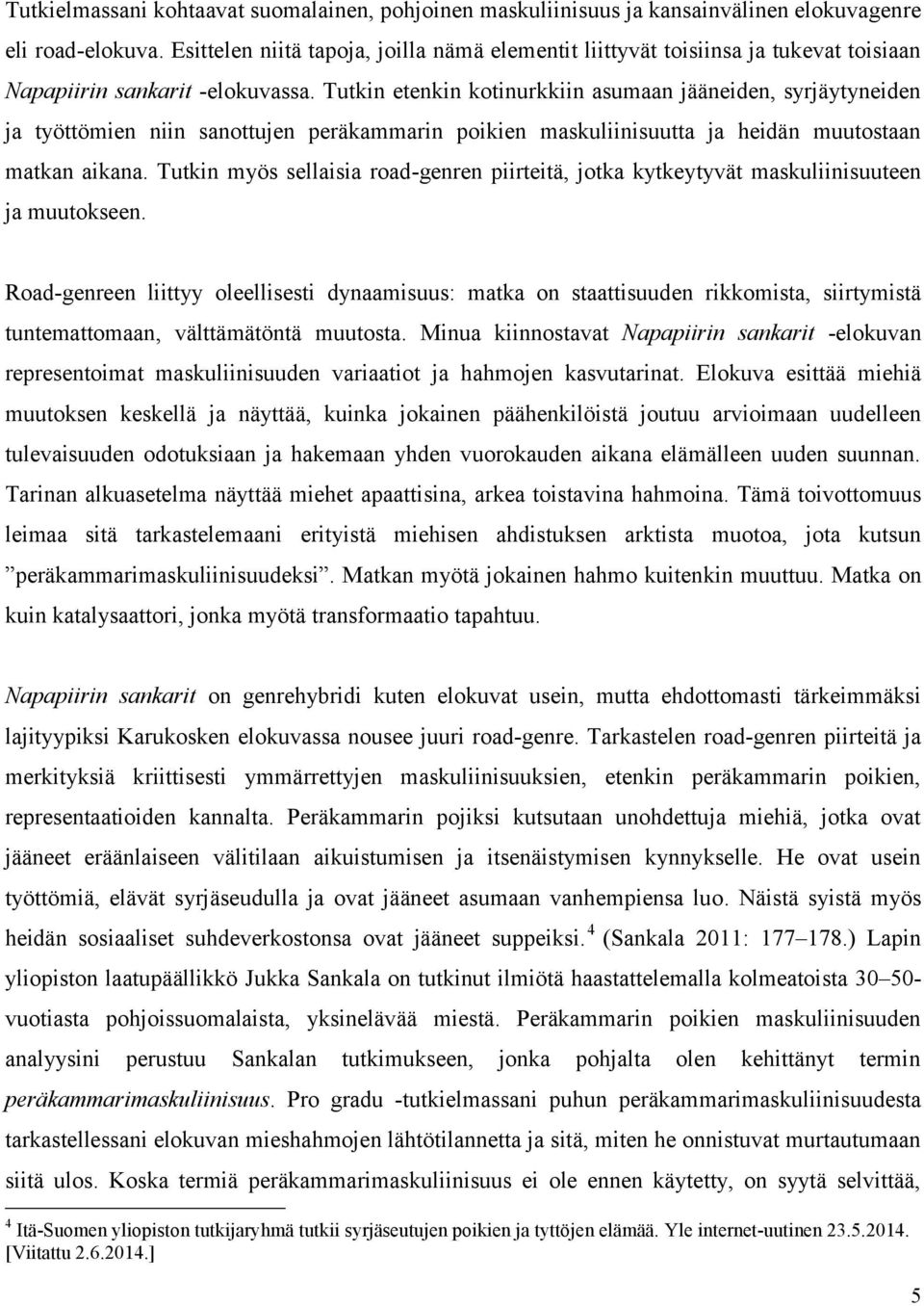 Tutkin etenkin kotinurkkiin asumaan jääneiden, syrjäytyneiden ja työttömien niin sanottujen peräkammarin poikien maskuliinisuutta ja heidän muutostaan matkan aikana.