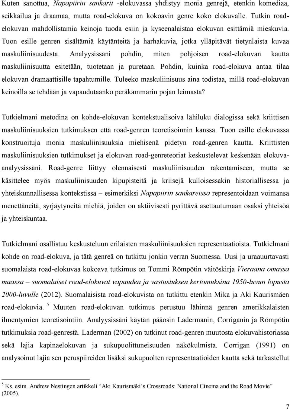 Tuon esille genren sisältämiä käytänteitä ja harhakuvia, jotka ylläpitävät tietynlaista kuvaa maskuliinisuudesta.