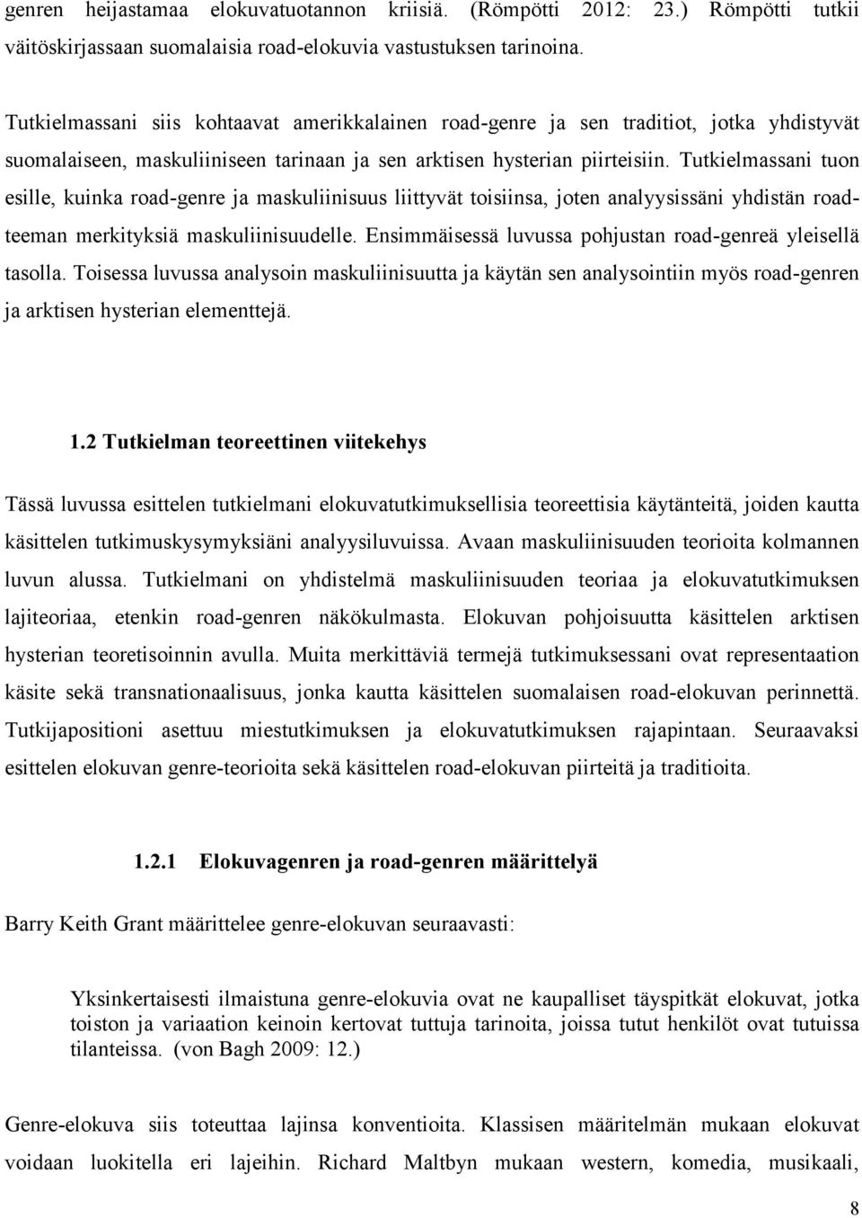 Tutkielmassani tuon esille, kuinka road-genre ja maskuliinisuus liittyvät toisiinsa, joten analyysissäni yhdistän roadteeman merkityksiä maskuliinisuudelle.