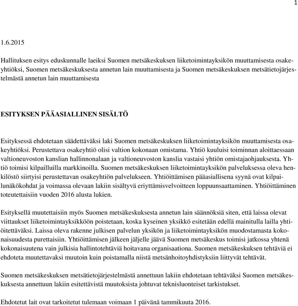 metsätietojärjestelmästä annetun lain muuttamisesta ESITYKSEN PÄÄASIALLINEN SISÄLTÖ Esityksessä ehdotetaan säädettäväksi laki Suomen metsäkeskuksen liiketoimintayksikön muuttamisesta osakeyhtiöksi.