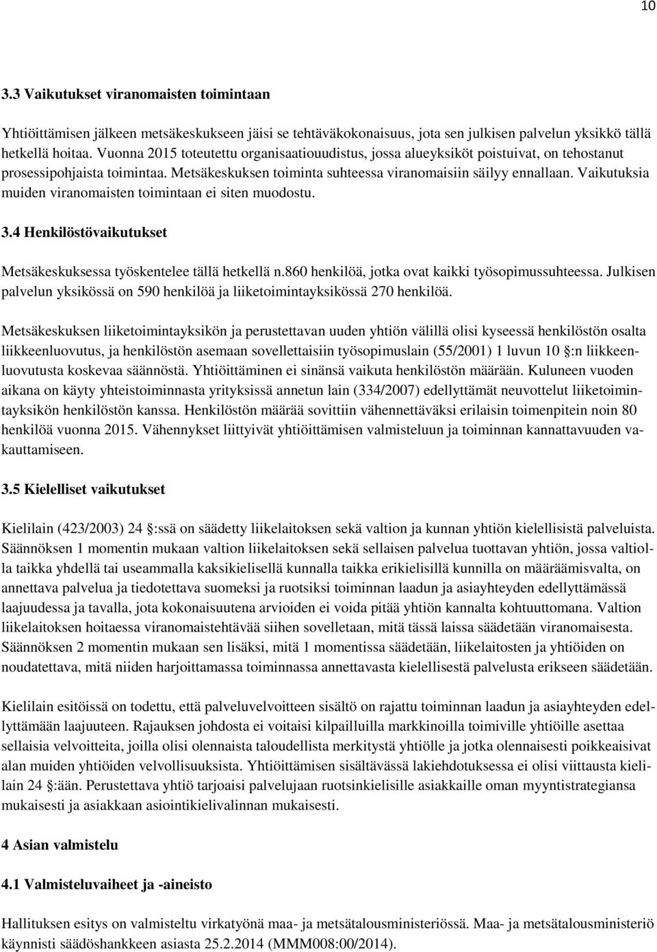 Vaikutuksia muiden viranomaisten toimintaan ei siten muodostu. 3.4 Henkilöstövaikutukset Metsäkeskuksessa työskentelee tällä hetkellä n.860 henkilöä, jotka ovat kaikki työsopimussuhteessa.