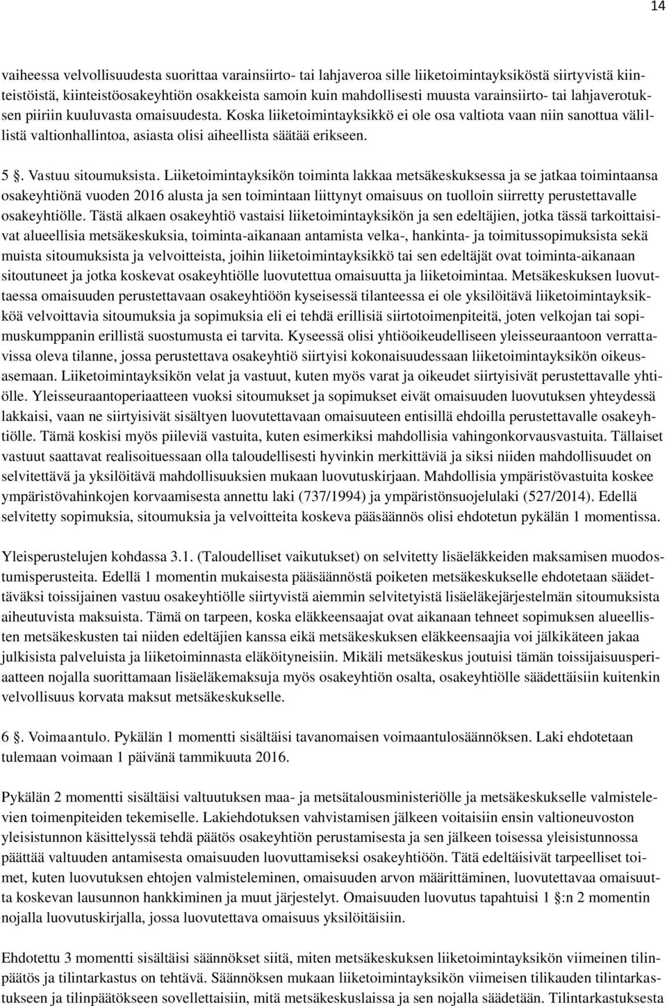 Koska liiketoimintayksikkö ei ole osa valtiota vaan niin sanottua välillistä valtionhallintoa, asiasta olisi aiheellista säätää erikseen. 5. Vastuu sitoumuksista.