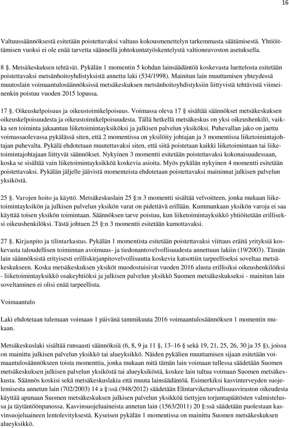 Pykälän 1 momentin 5 kohdan lainsäädäntöä koskevasta luettelosta esitetään poistettavaksi metsänhoitoyhdistyksistä annettu laki (534/1998).