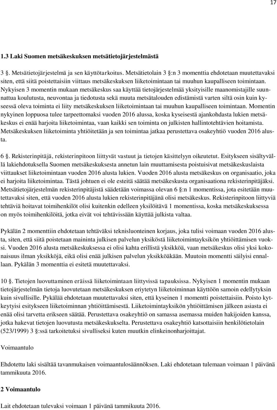 Nykyisen 3 momentin mukaan metsäkeskus saa käyttää tietojärjestelmää yksityisille maanomistajille suunnattua koulutusta, neuvontaa ja tiedotusta sekä muuta metsätalouden edistämistä varten siltä osin