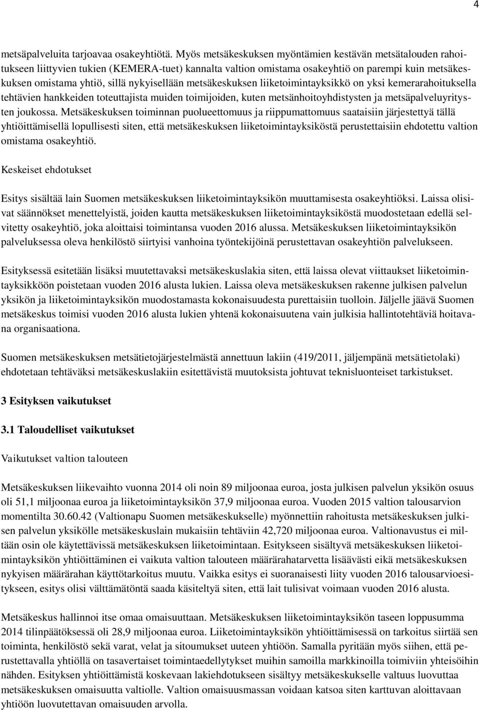 nykyisellään metsäkeskuksen liiketoimintayksikkö on yksi kemerarahoituksella tehtävien hankkeiden toteuttajista muiden toimijoiden, kuten metsänhoitoyhdistysten ja metsäpalveluyritysten joukossa.