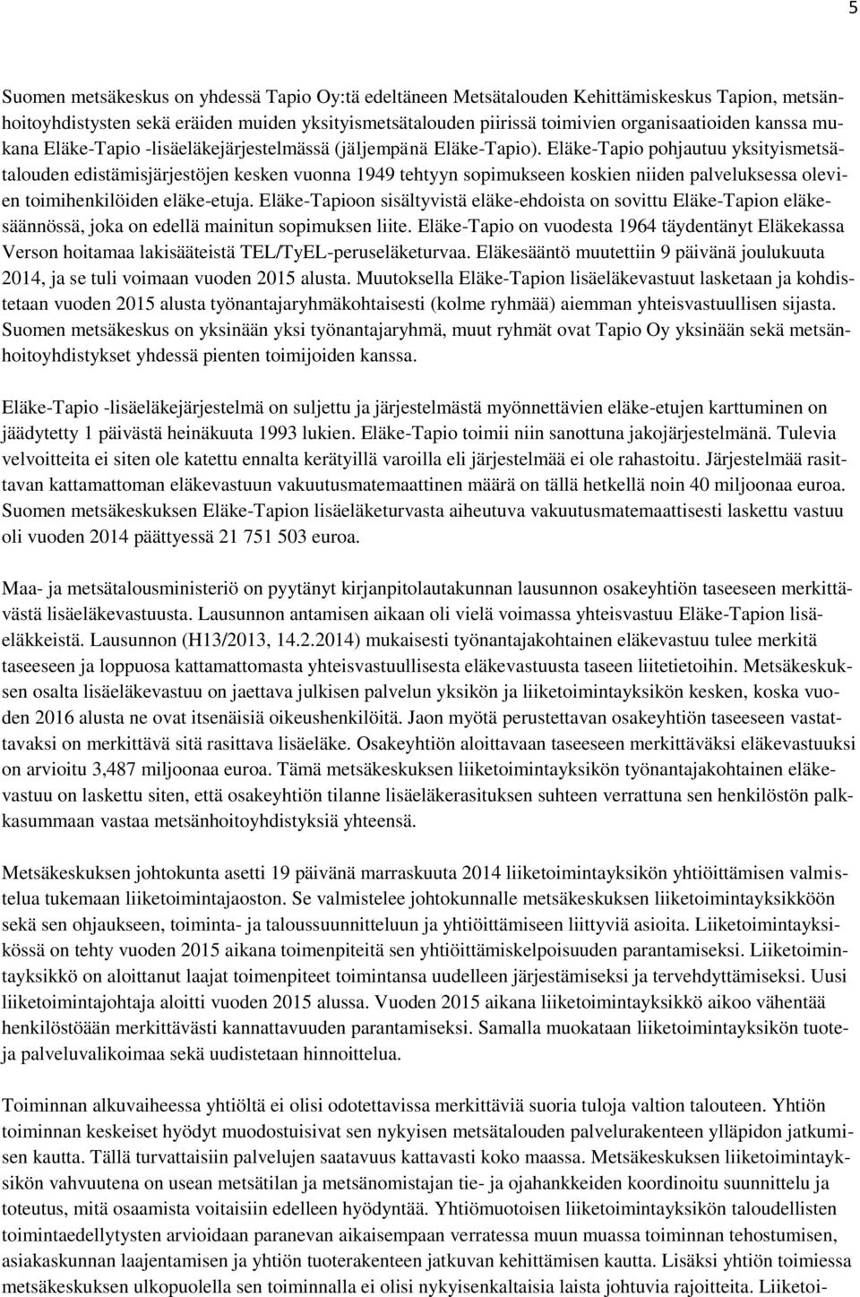 Eläke-Tapio pohjautuu yksityismetsätalouden edistämisjärjestöjen kesken vuonna 1949 tehtyyn sopimukseen koskien niiden palveluksessa olevien toimihenkilöiden eläke-etuja.