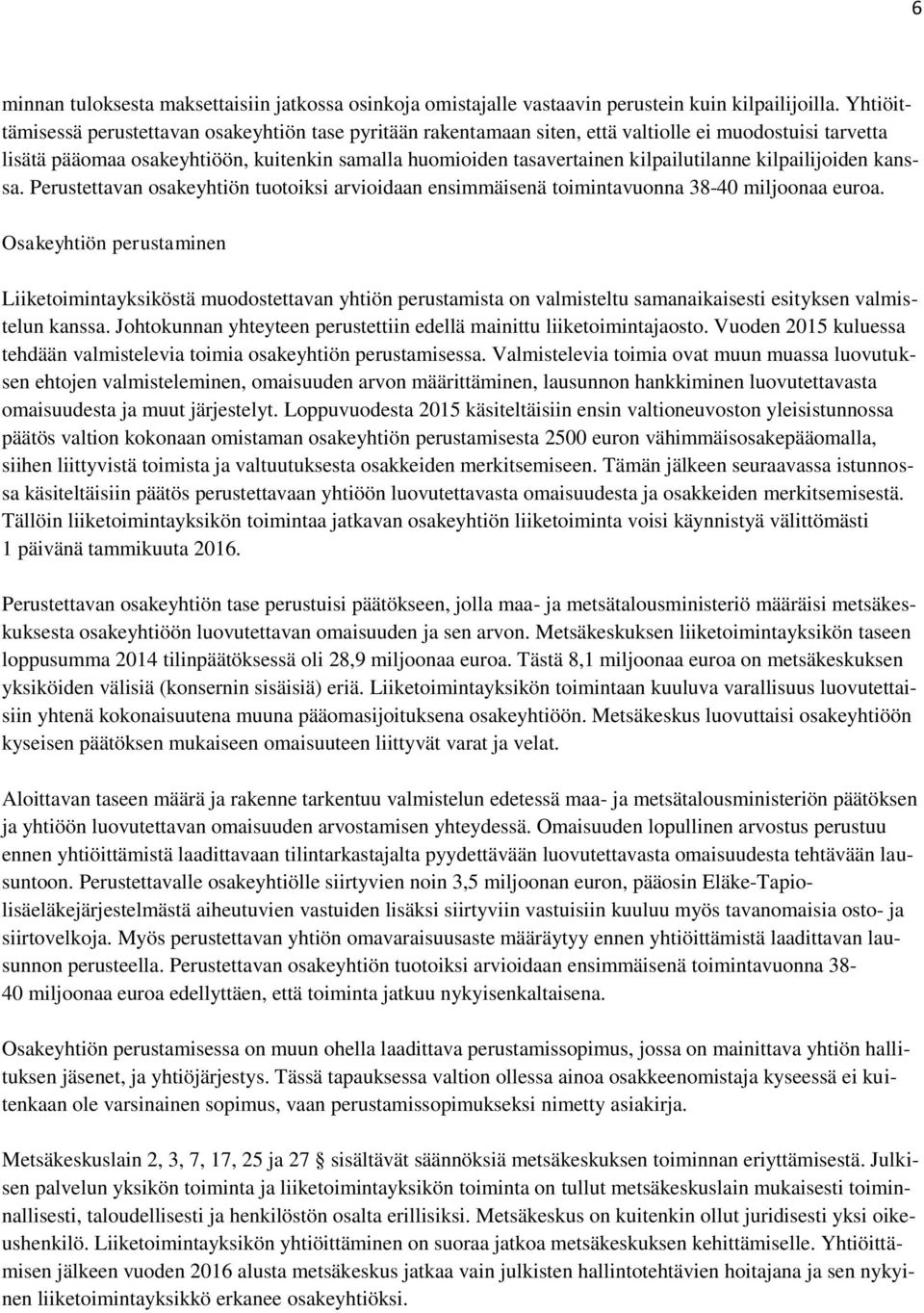 kilpailutilanne kilpailijoiden kanssa. Perustettavan osakeyhtiön tuotoiksi arvioidaan ensimmäisenä toimintavuonna 38-40 miljoonaa euroa.