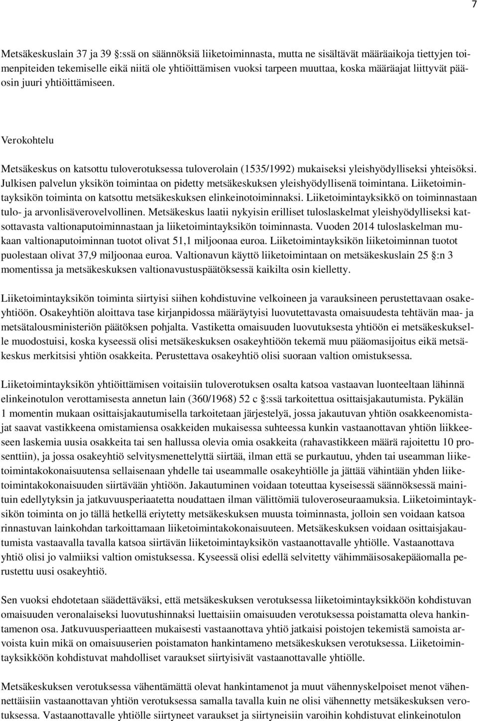 Julkisen palvelun yksikön toimintaa on pidetty metsäkeskuksen yleishyödyllisenä toimintana. Liiketoimintayksikön toiminta on katsottu metsäkeskuksen elinkeinotoiminnaksi.