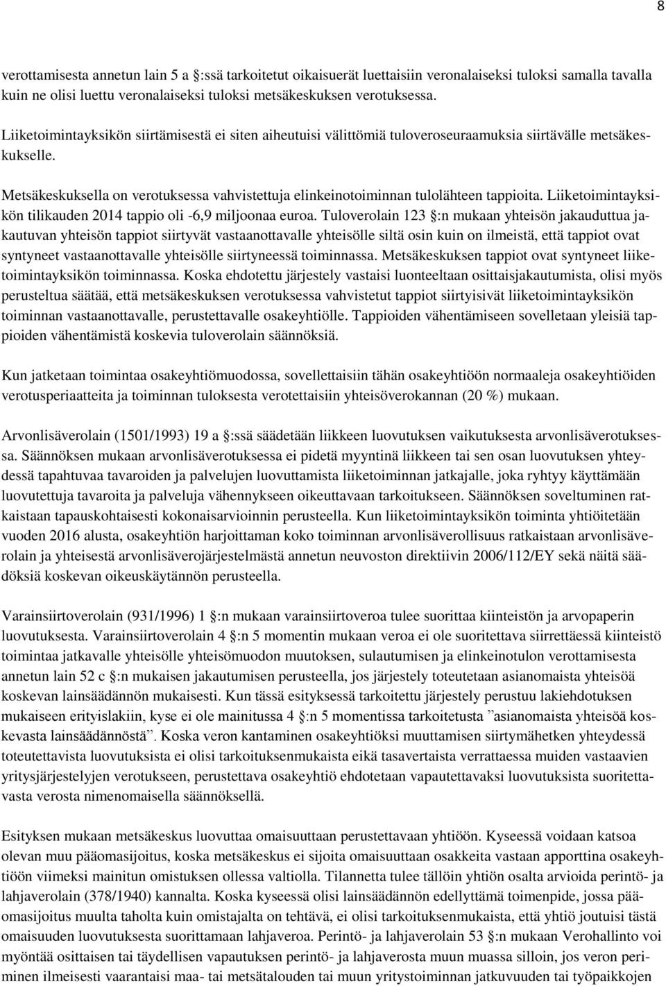 Metsäkeskuksella on verotuksessa vahvistettuja elinkeinotoiminnan tulolähteen tappioita. Liiketoimintayksikön tilikauden 2014 tappio oli -6,9 miljoonaa euroa.