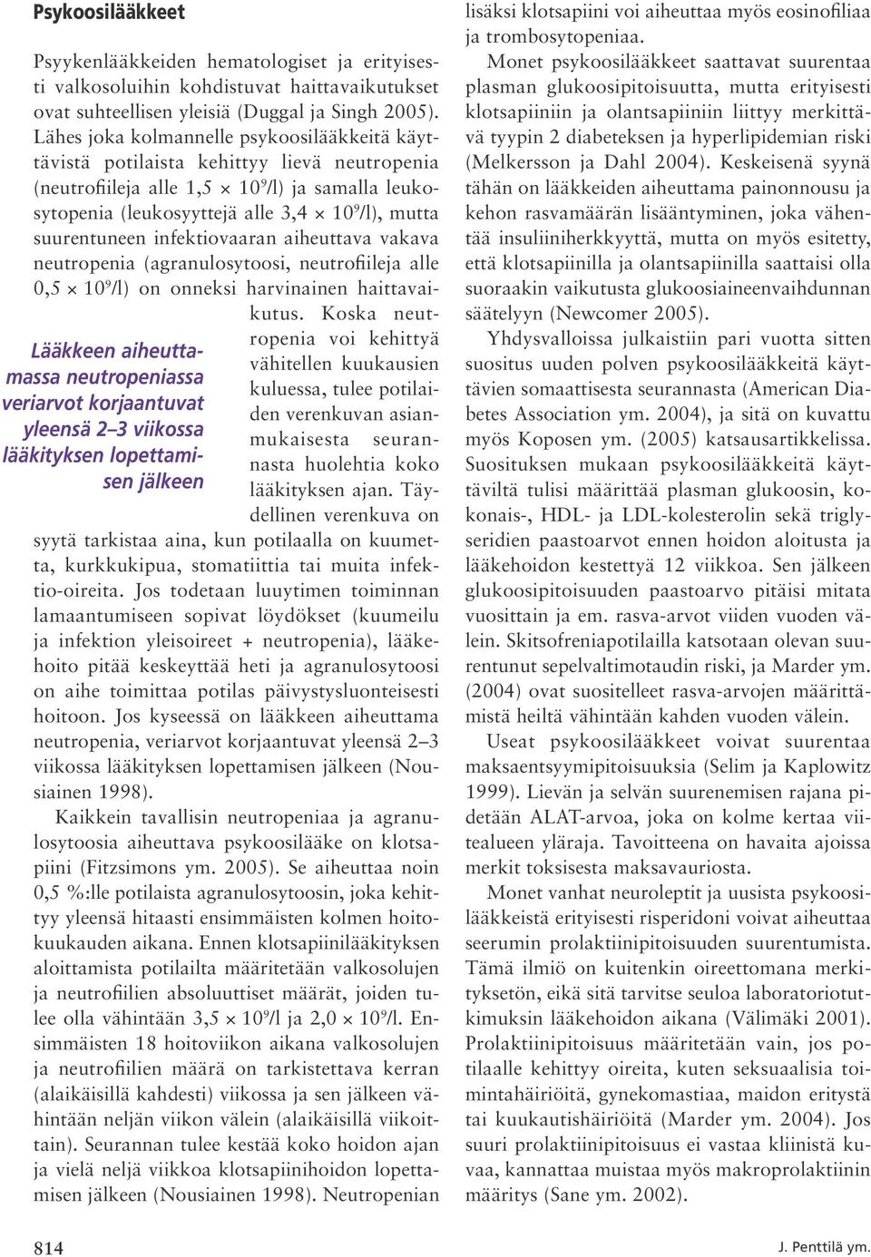 Lähes joka kolmannelle psykoosilääkkeitä käyttävistä potilaista kehittyy lievä neutropenia (neutrofiileja alle 1,5 10 9 /l) ja samalla leukosytopenia (leukosyyttejä alle 3,4 10 9 /l), mutta