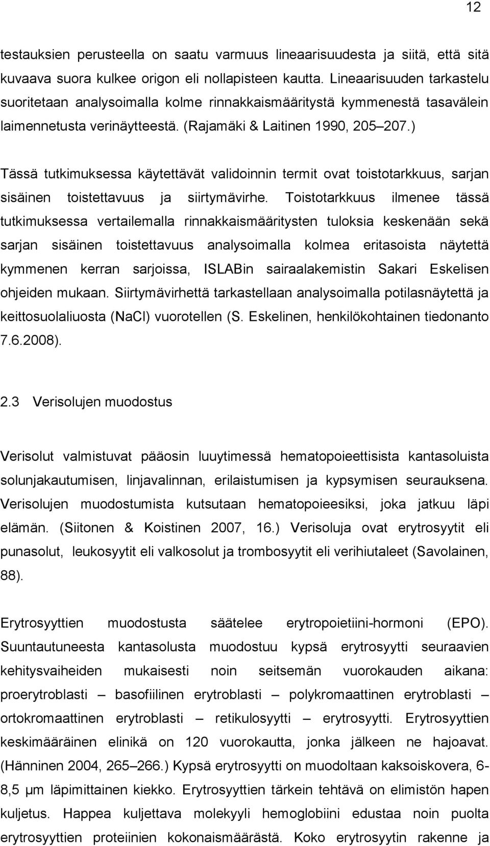 ) Tässä tutkimuksessa käytettävät validoinnin termit ovat toistotarkkuus, sarjan sisäinen toistettavuus ja siirtymävirhe.