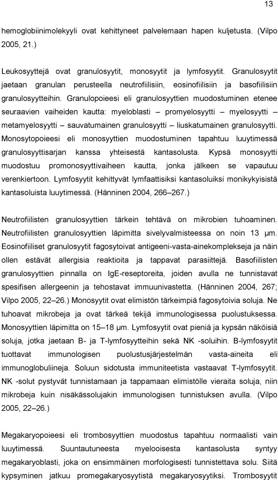 Granulopoieesi eli granulosyyttien muodostuminen etenee seuraavien vaiheiden kautta: myeloblasti promyelosyytti myelosyytti metamyelosyytti sauvatumainen granulosyytti liuskatumainen granulosyytti.