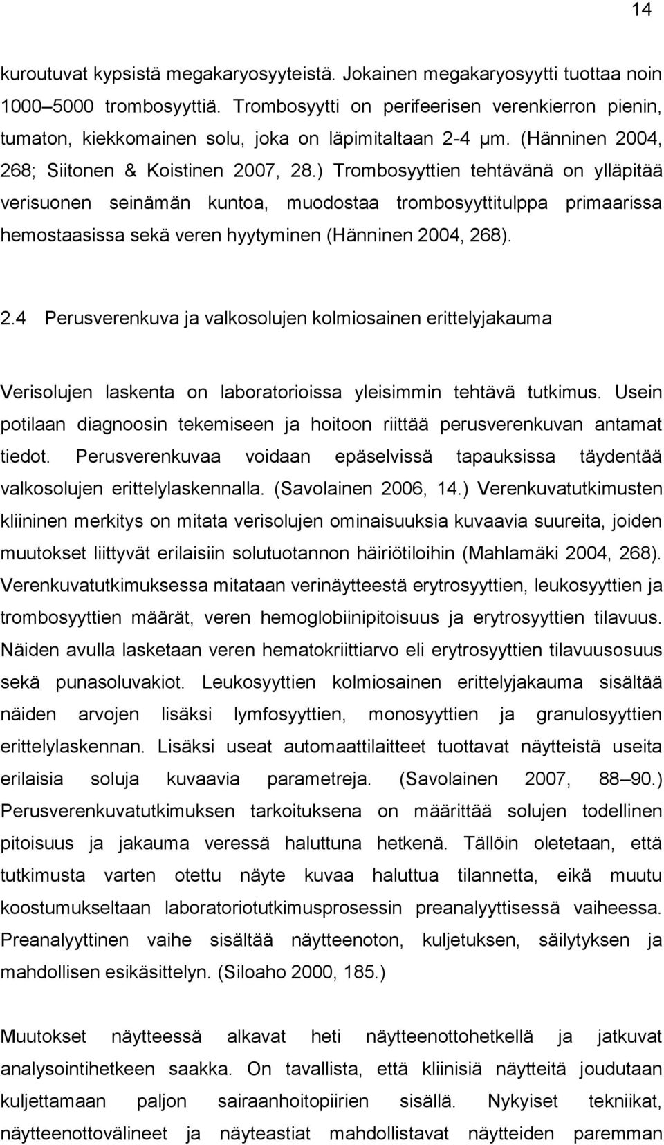 ) Trombosyyttien tehtävänä on ylläpitää verisuonen seinämän kuntoa, muodostaa trombosyyttitulppa primaarissa hemostaasissa sekä veren hyytyminen (Hänninen 20