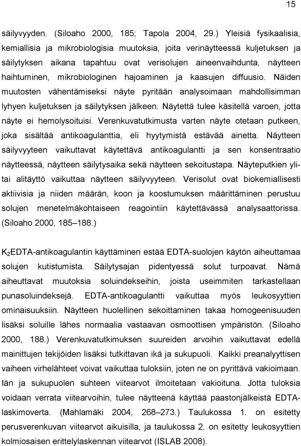 mikrobiologinen hajoaminen ja kaasujen diffuusio. Näiden muutosten vähentämiseksi näyte pyritään analysoimaan mahdollisimman lyhyen kuljetuksen ja säilytyksen jälkeen.