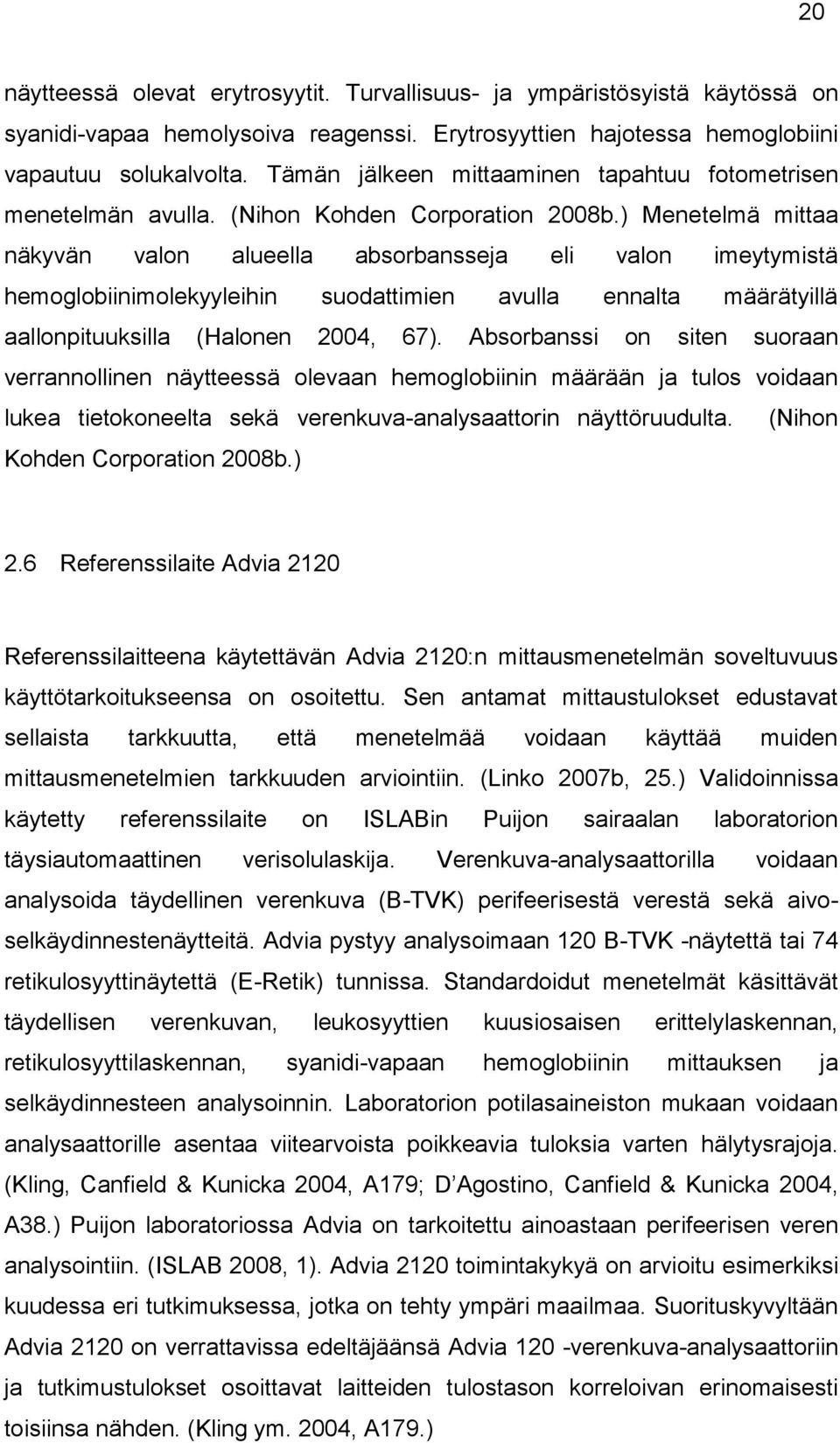 ) Menetelmä mittaa näkyvän valon alueella absorbansseja eli valon imeytymistä hemoglobiinimolekyyleihin suodattimien avulla ennalta määrätyillä aallonpituuksilla (Halonen 2004, 67).