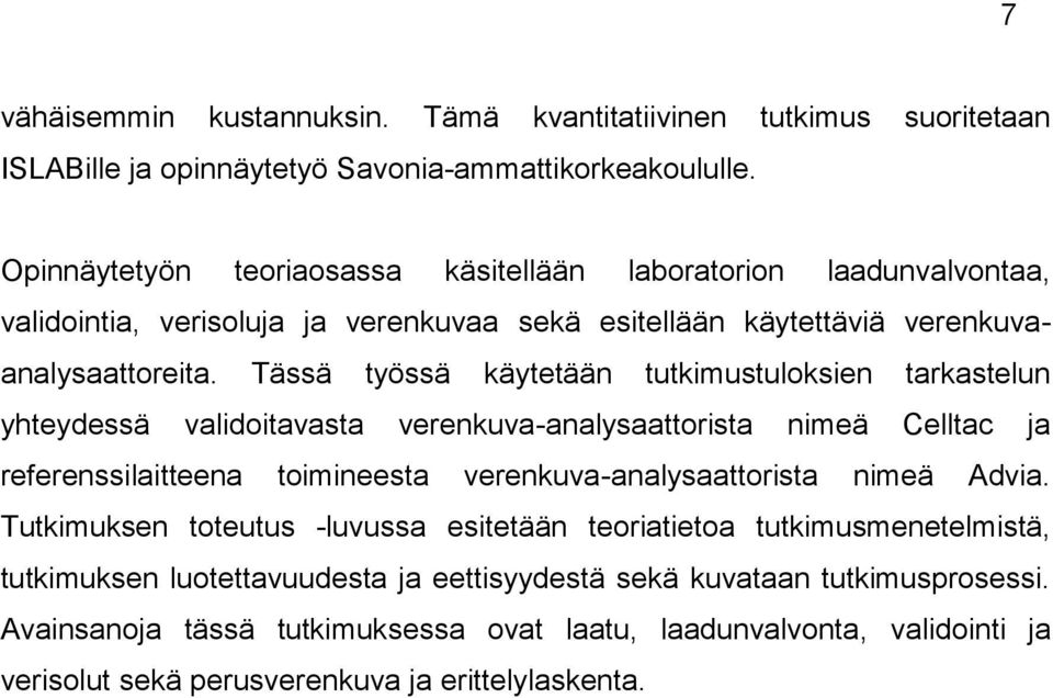 Tässä työssä käytetään tutkimustuloksien tarkastelun yhteydessä validoitavasta verenkuva-analysaattorista nimeä Celltac ja referenssilaitteena toimineesta verenkuva-analysaattorista nimeä