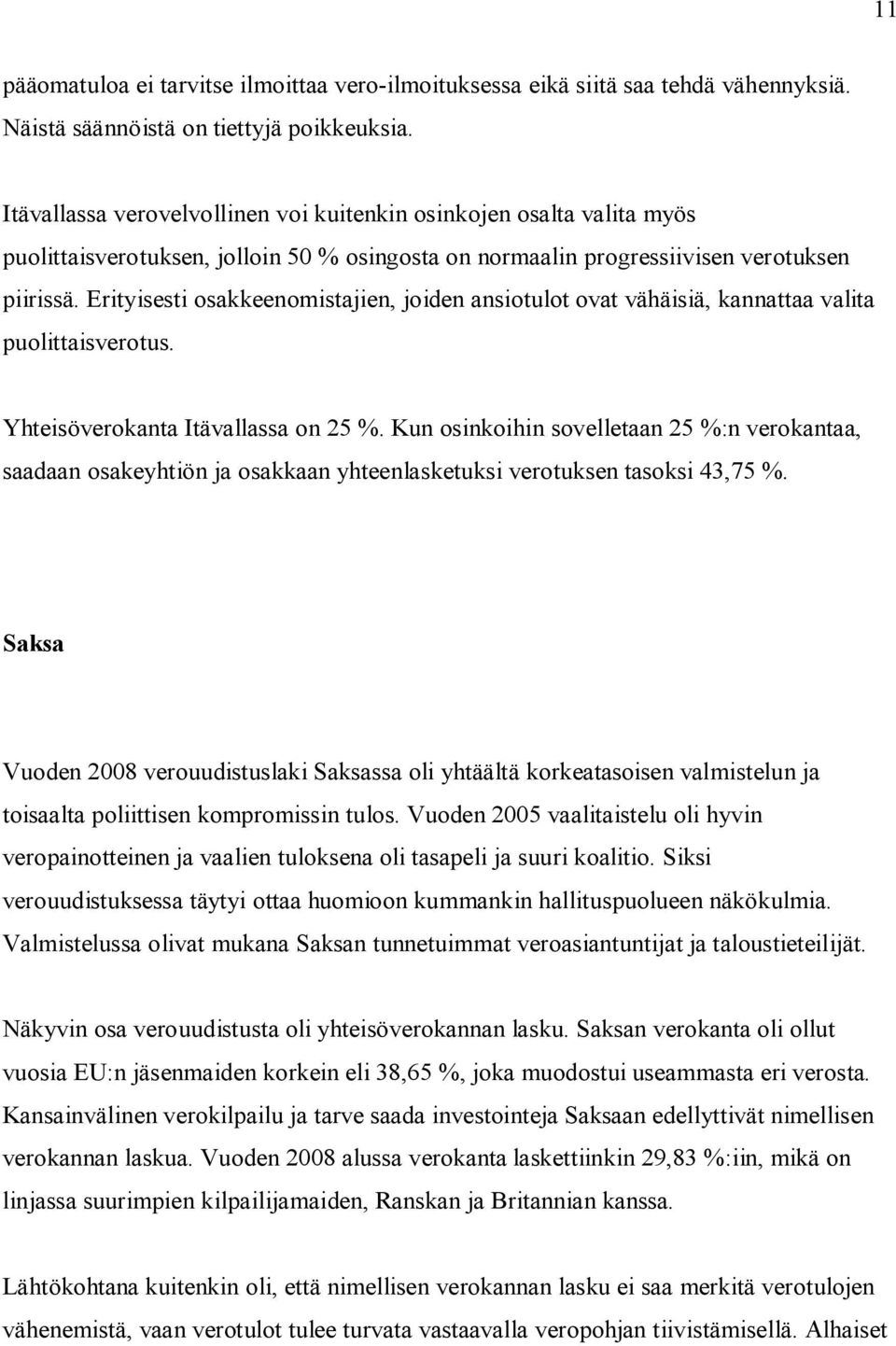 Erityisesti osakkeenomistajien, joiden ansiotulot ovat vähäisiä, kannattaa valita puolittaisverotus. Yhteisöverokanta Itävallassa on 25 %.