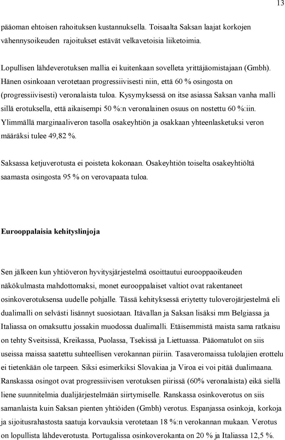 Kysymyksessä on itse asiassa Saksan vanha malli sillä erotuksella, että aikaisempi 50 %:n veronalainen osuus on nostettu 60 %:iin.