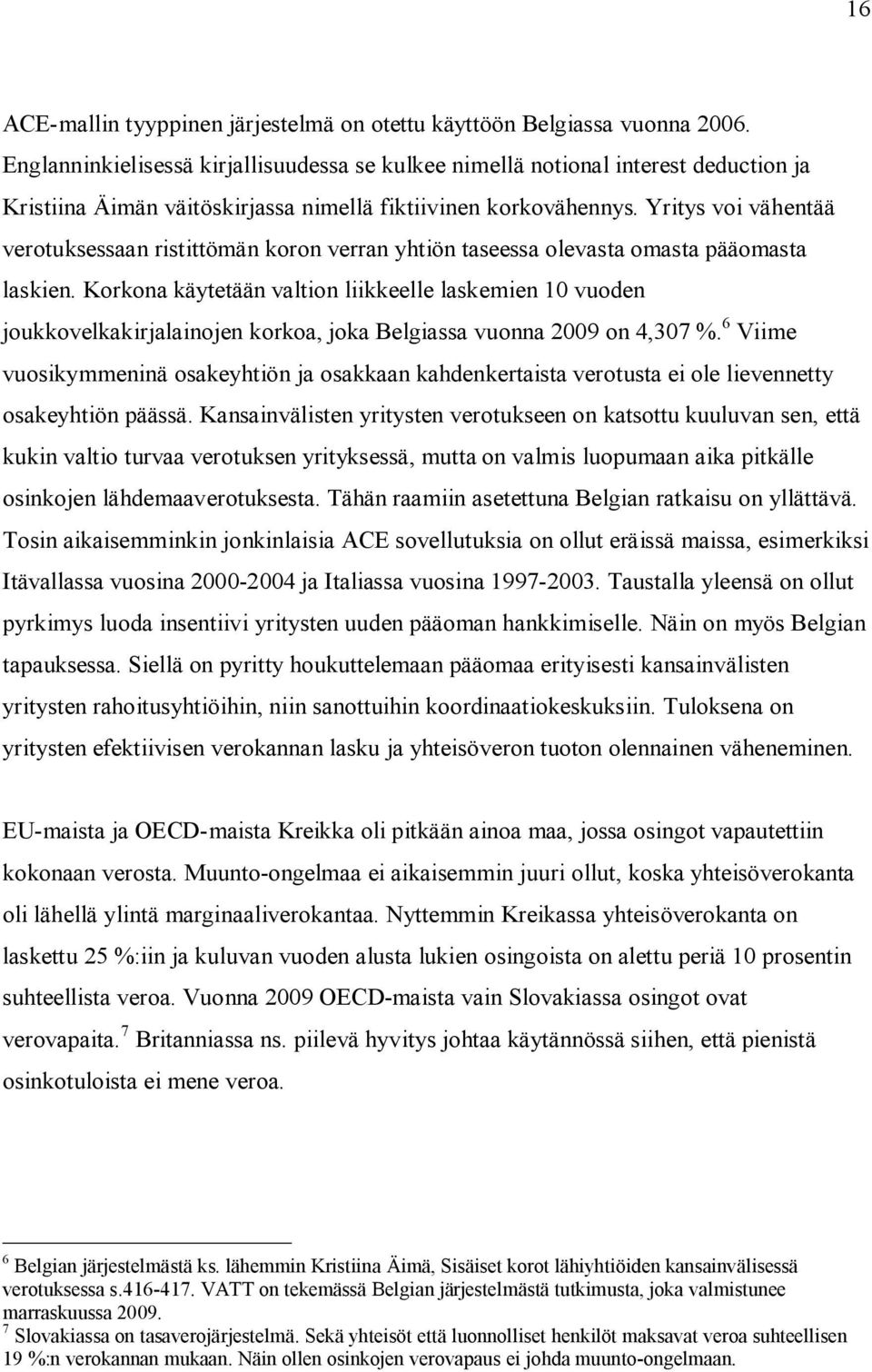 Yritys voi vähentää verotuksessaan ristittömän koron verran yhtiön taseessa olevasta omasta pääomasta laskien.