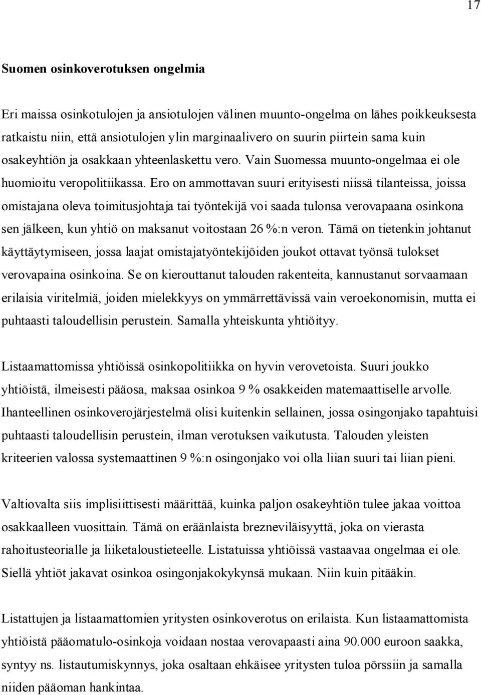 Ero on ammottavan suuri erityisesti niissä tilanteissa, joissa omistajana oleva toimitusjohtaja tai työntekijä voi saada tulonsa verovapaana osinkona sen jälkeen, kun yhtiö on maksanut voitostaan 26