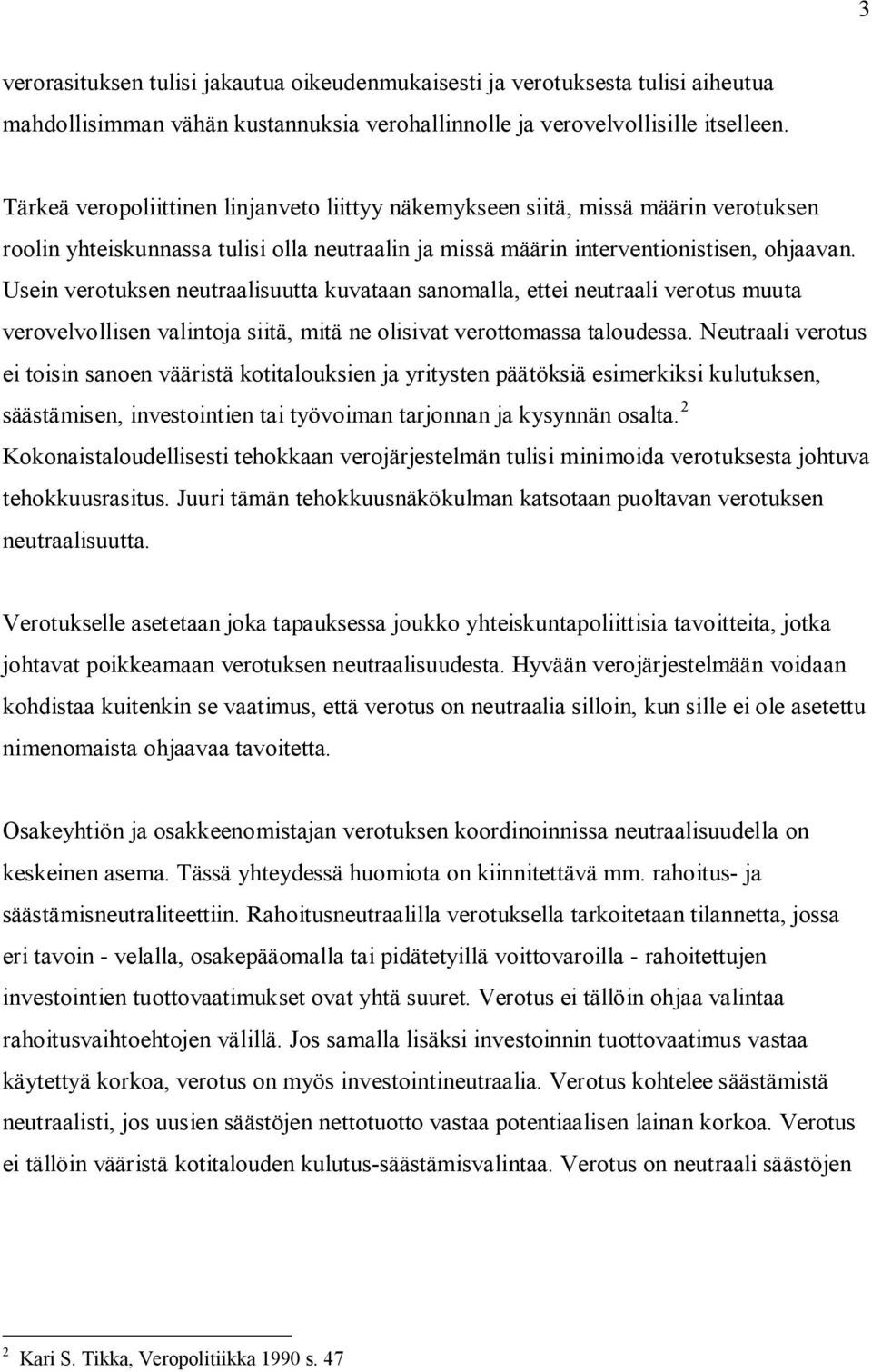 Usein verotuksen neutraalisuutta kuvataan sanomalla, ettei neutraali verotus muuta verovelvollisen valintoja siitä, mitä ne olisivat verottomassa taloudessa.