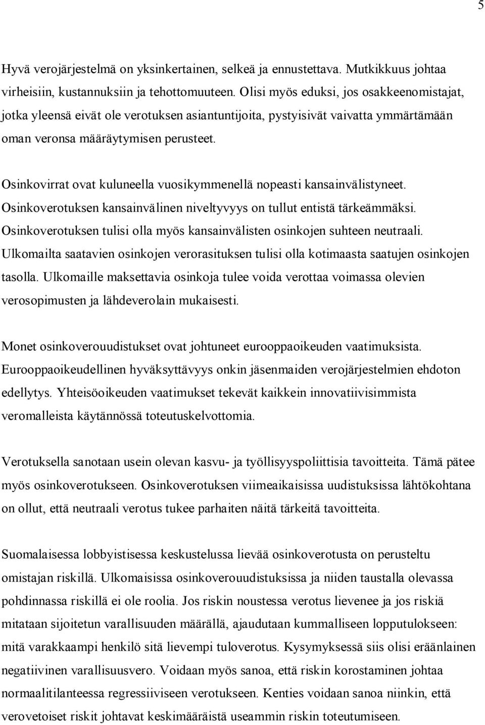 Osinkovirrat ovat kuluneella vuosikymmenellä nopeasti kansainvälistyneet. Osinkoverotuksen kansainvälinen niveltyvyys on tullut entistä tärkeämmäksi.