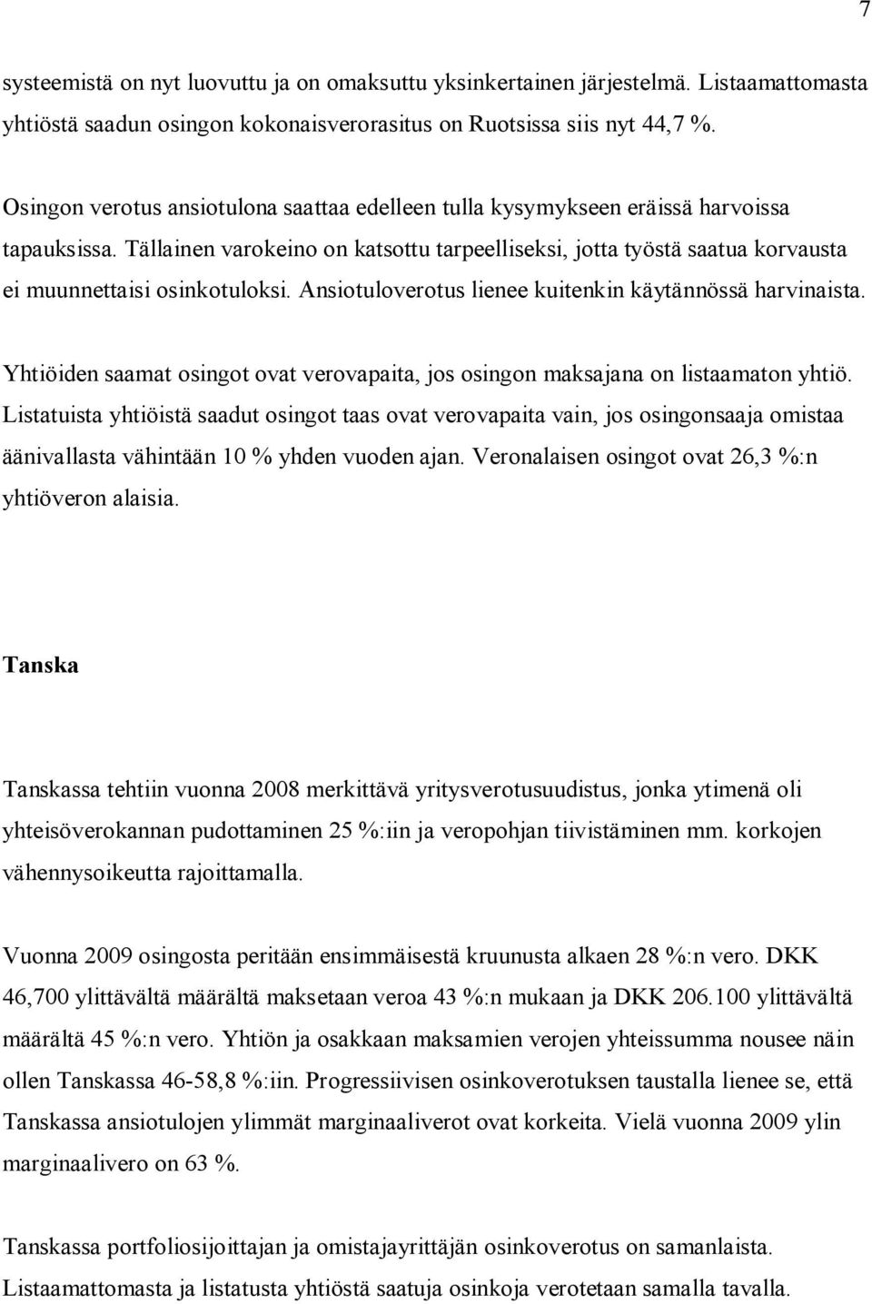 Tällainen varokeino on katsottu tarpeelliseksi, jotta työstä saatua korvausta ei muunnettaisi osinkotuloksi. Ansiotuloverotus lienee kuitenkin käytännössä harvinaista.