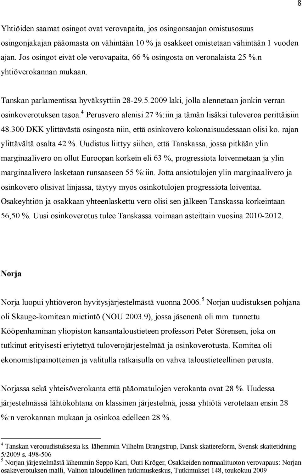 4 Perusvero alenisi 27 %:iin ja tämän lisäksi tuloveroa perittäisiin 48.300 DKK ylittävästä osingosta niin, että osinkovero kokonaisuudessaan olisi ko. rajan ylittävältä osalta 42 %.