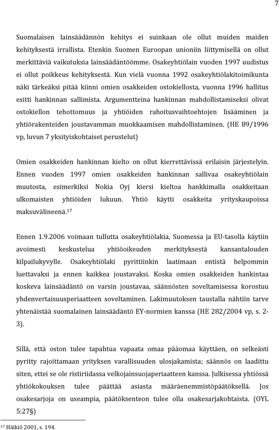 Kun vielä vuonna 1992 osakeyhtiölakitoimikunta näki tärkeäksi pitää kiinni omien osakkeiden ostokiellosta, vuonna 1996 hallitus esitti hankinnan sallimista.