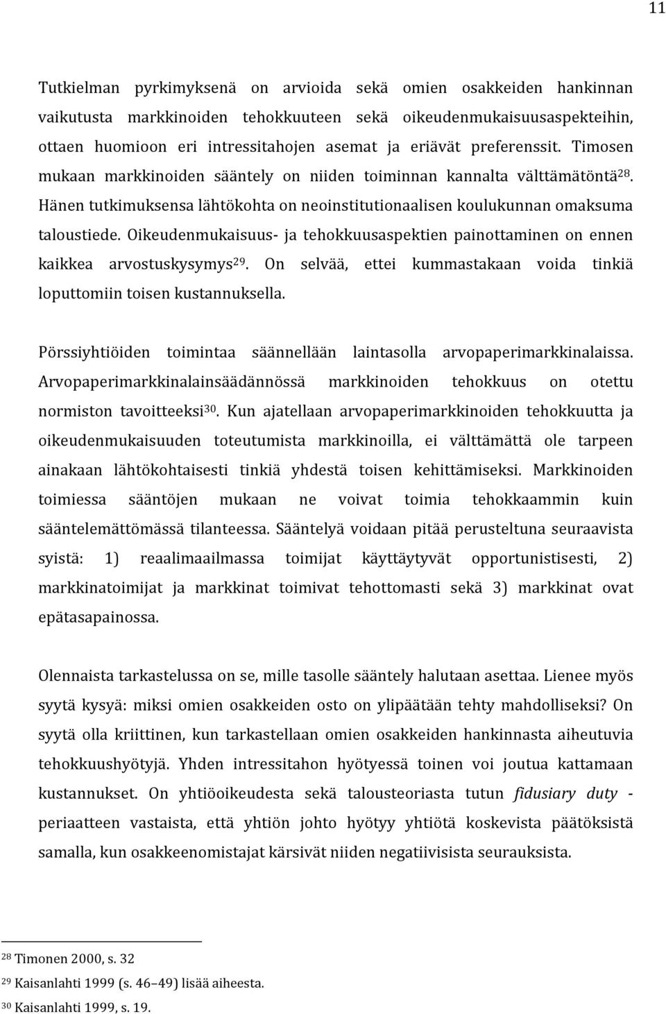 Oikeudenmukaisuus- ja tehokkuusaspektien painottaminen on ennen kaikkea arvostuskysymys 29. On selvää, ettei kummastakaan voida tinkiä loputtomiin toisen kustannuksella.