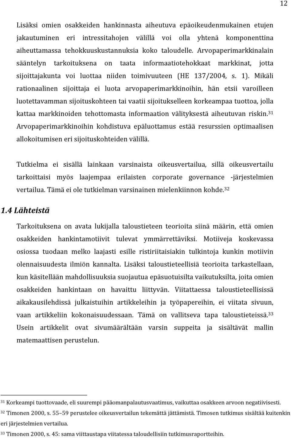 Mikäli rationaalinen sijoittaja ei luota arvopaperimarkkinoihin, hän etsii varoilleen luotettavamman sijoituskohteen tai vaatii sijoitukselleen korkeampaa tuottoa, jolla kattaa markkinoiden