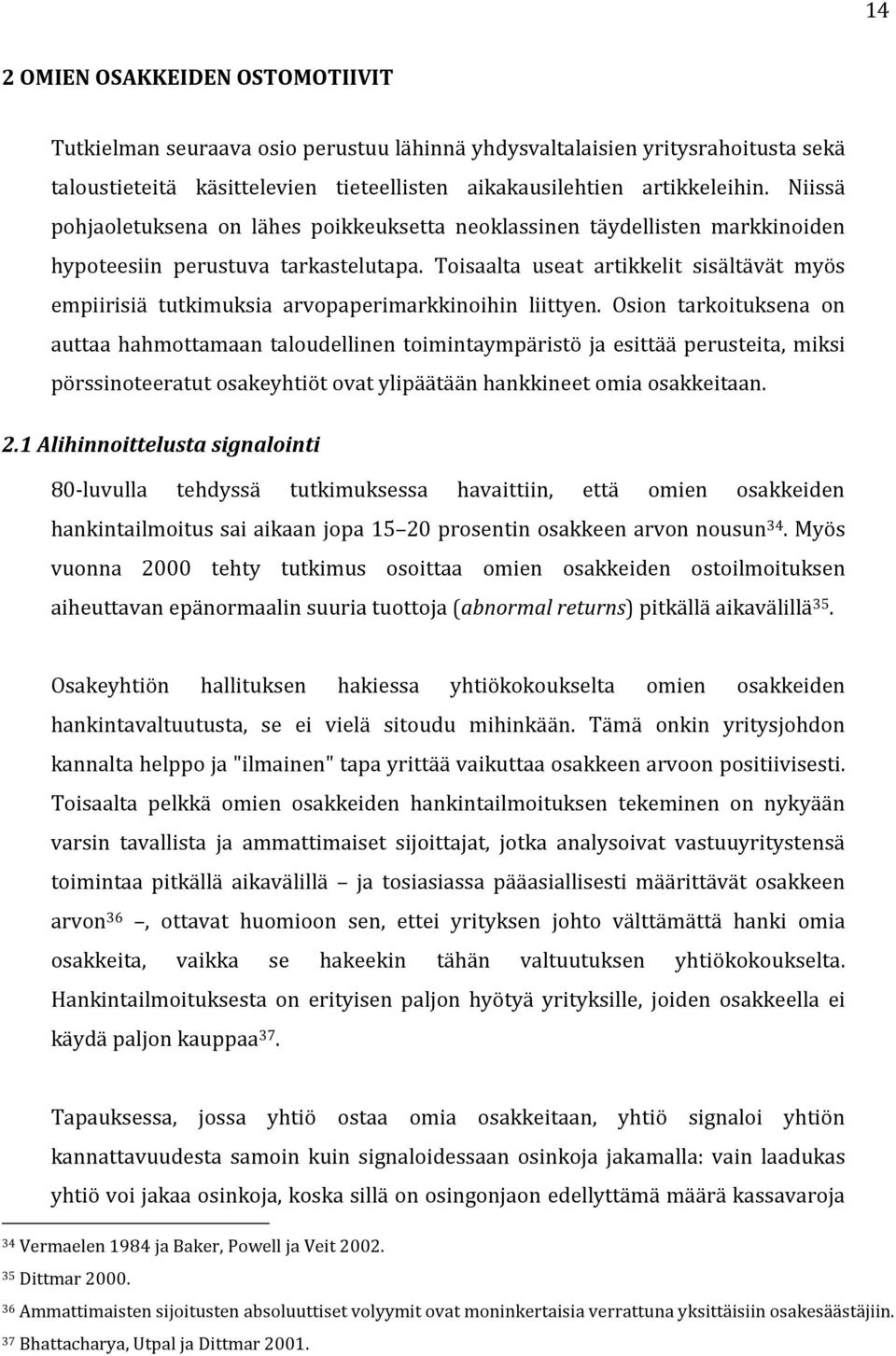 Toisaalta useat artikkelit sisältävät myös empiirisiä tutkimuksia arvopaperimarkkinoihin liittyen.