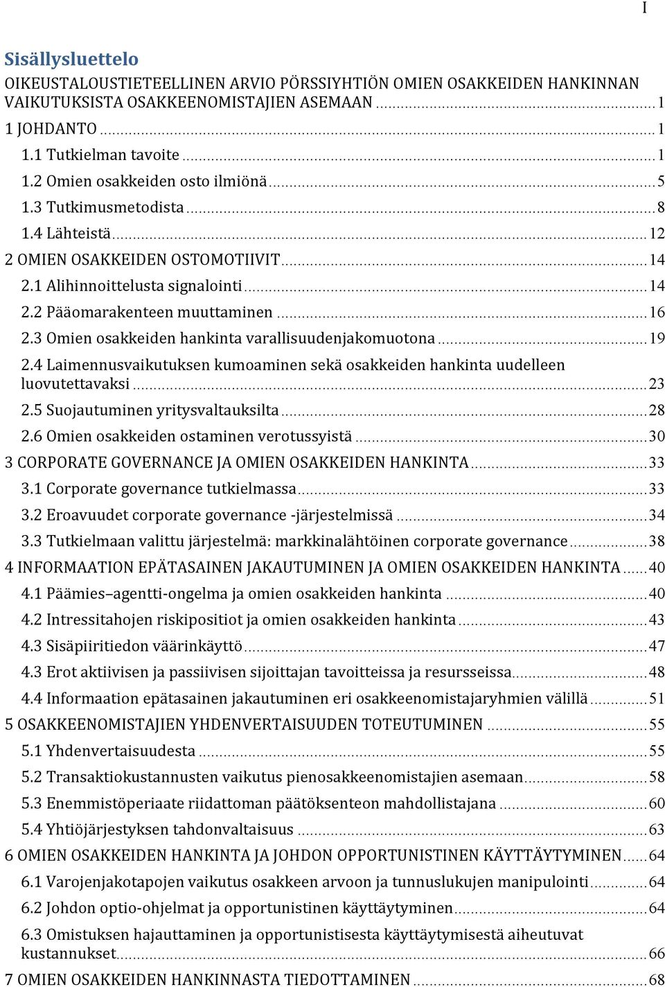 3 Omien osakkeiden hankinta varallisuudenjakomuotona... 19 2.4 Laimennusvaikutuksen kumoaminen sekä osakkeiden hankinta uudelleen luovutettavaksi... 23 2.5 Suojautuminen yritysvaltauksilta... 28 2.