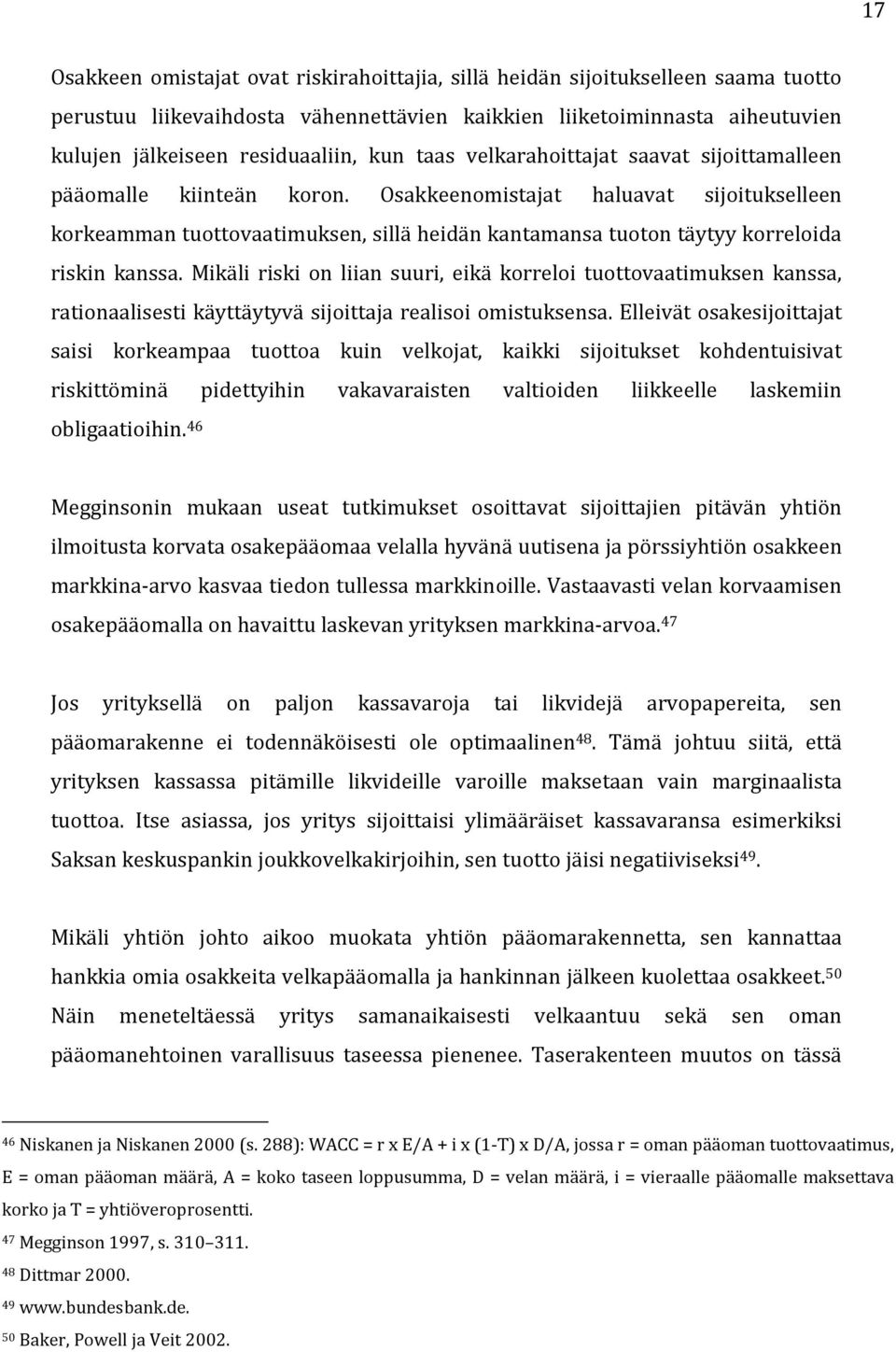 Osakkeenomistajat haluavat sijoitukselleen korkeamman tuottovaatimuksen, sillä heidän kantamansa tuoton täytyy korreloida riskin kanssa.