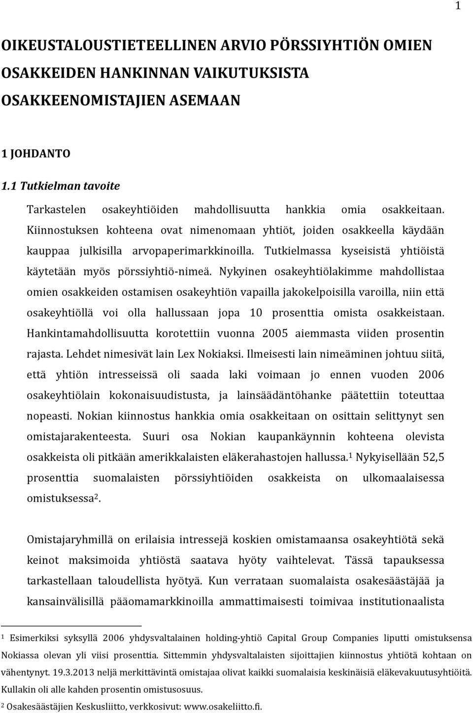 Kiinnostuksen kohteena ovat nimenomaan yhtiöt, joiden osakkeella käydään kauppaa julkisilla arvopaperimarkkinoilla. Tutkielmassa kyseisistä yhtiöistä käytetään myös pörssiyhtiö-nimeä.