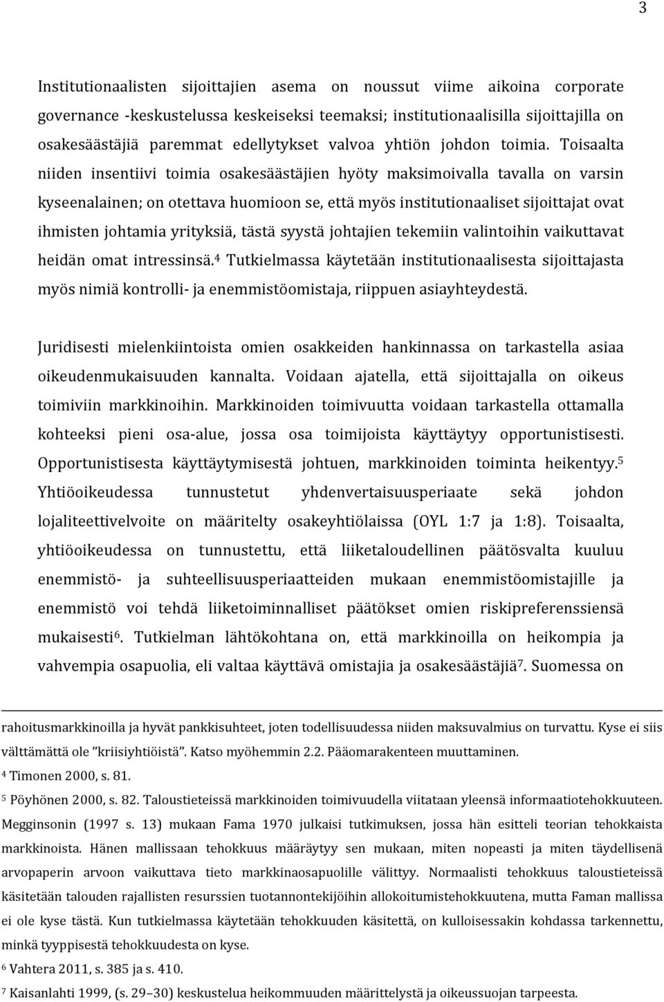 Toisaalta niiden insentiivi toimia osakesäästäjien hyöty maksimoivalla tavalla on varsin kyseenalainen; on otettava huomioon se, että myös institutionaaliset sijoittajat ovat ihmisten johtamia