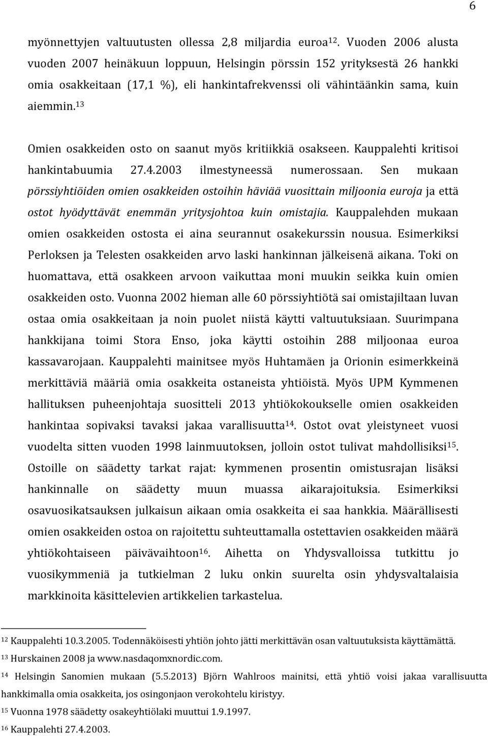 13 Omien osakkeiden osto on saanut myös kritiikkiä osakseen. Kauppalehti kritisoi hankintabuumia 27.4.2003 ilmestyneessä numerossaan.