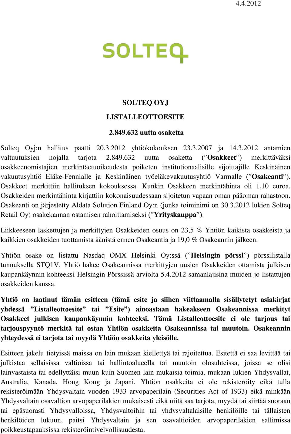 632 uutta osaketta ( Osakkeet ) merkittäväksi osakkeenomistajien merkintäetuoikeudesta poiketen institutionaalisille sijoittajille Keskinäinen vakuutusyhtiö Eläke-Fennialle ja Keskinäinen