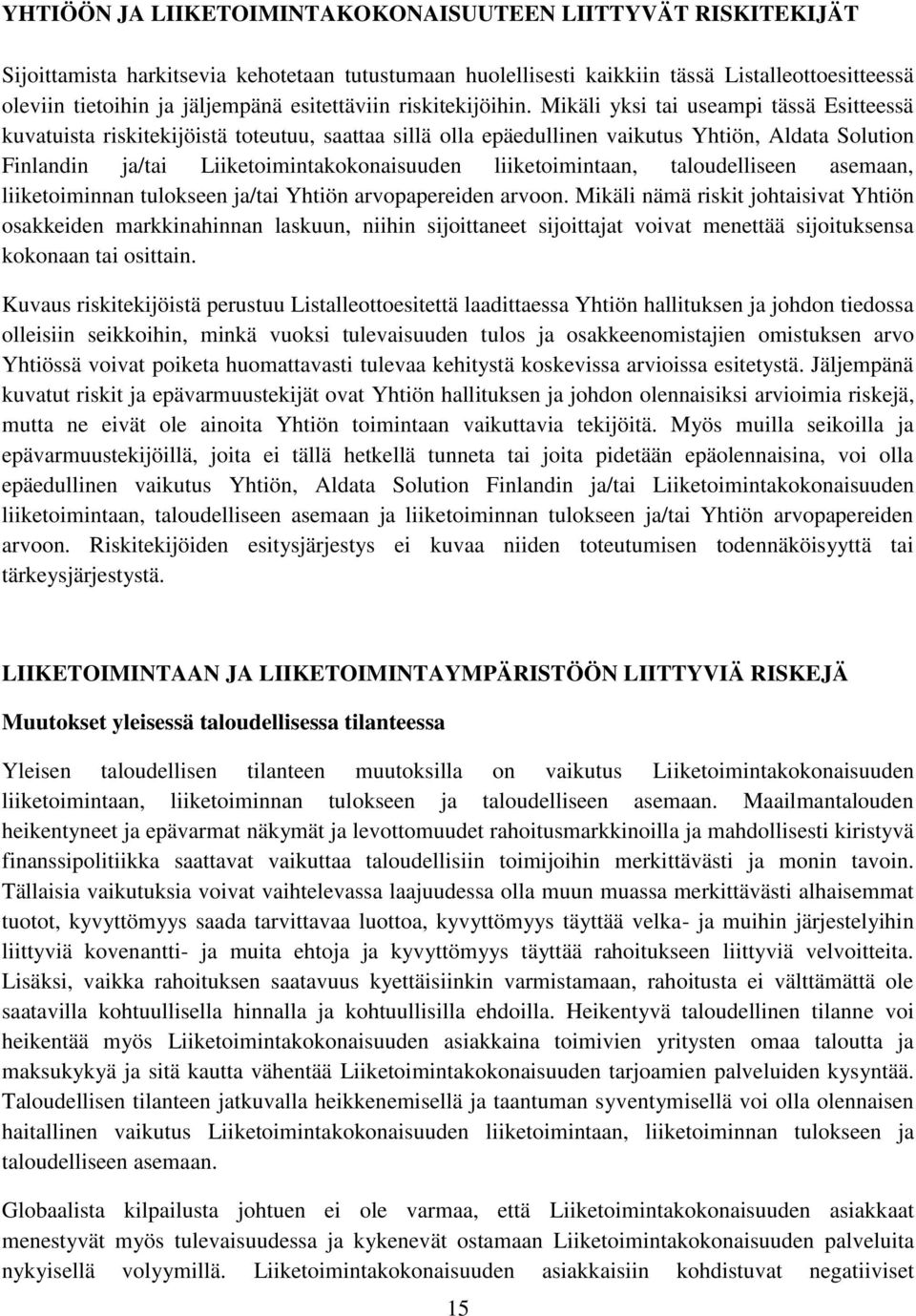 Mikäli yksi tai useampi tässä Esitteessä kuvatuista riskitekijöistä toteutuu, saattaa sillä olla epäedullinen vaikutus Yhtiön, Aldata Solution Finlandin ja/tai Liiketoimintakokonaisuuden