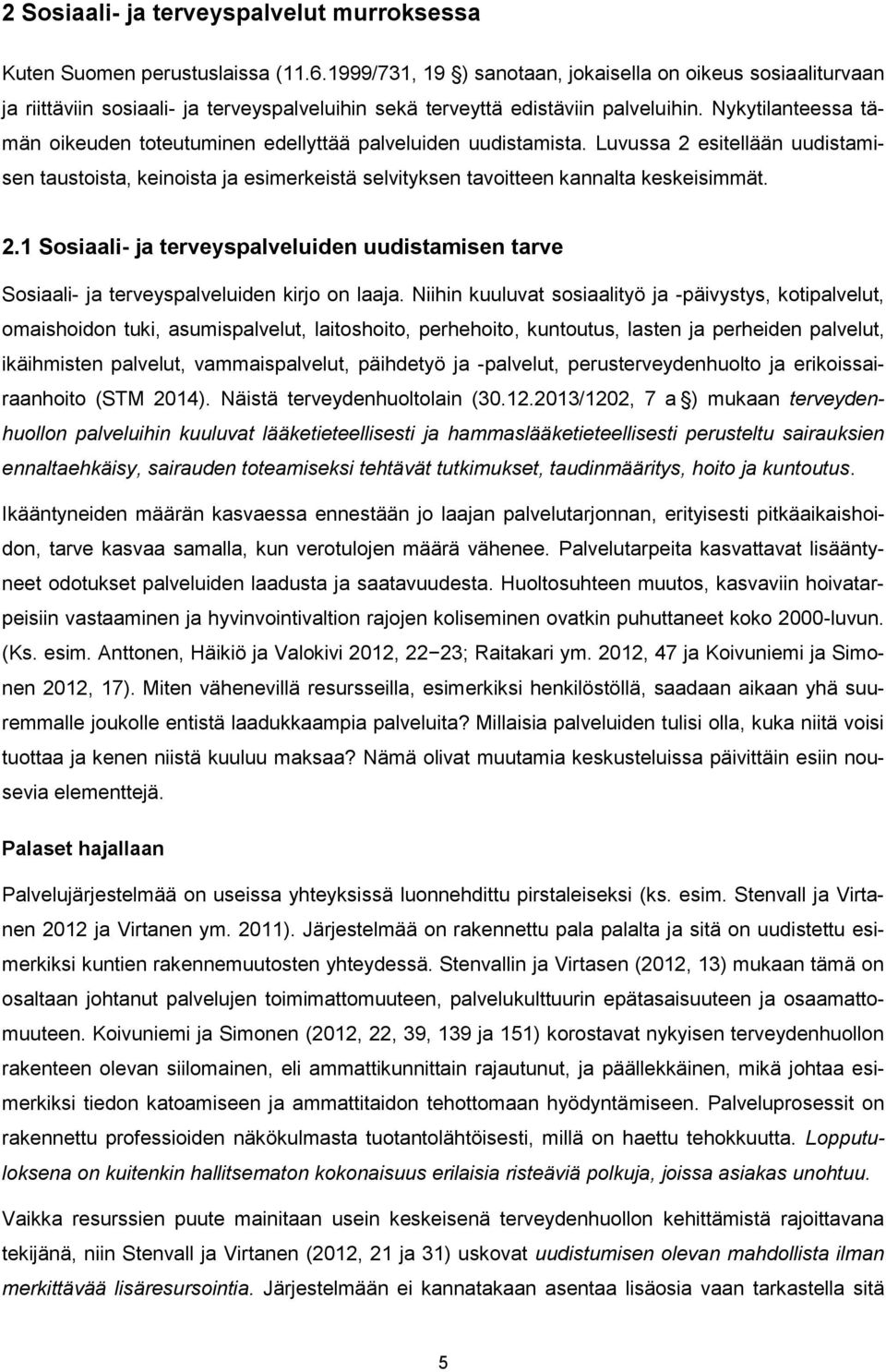 Nykytilanteessa tämän oikeuden toteutuminen edellyttää palveluiden uudistamista. Luvussa 2 esitellään uudistamisen taustoista, keinoista ja esimerkeistä selvityksen tavoitteen kannalta keskeisimmät.